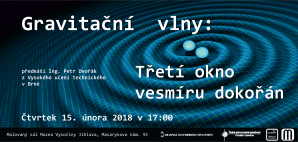 Gravitační vlny: Třetí okno vesmíru dokořán (Ing. Petr Dvořák, Jihlava, 15. února 2018) Autor: Jihlavská astronomická společnost